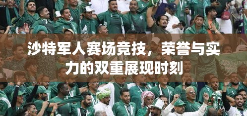 沙特军人赛场竞技，荣誉与实力的双重展现时刻