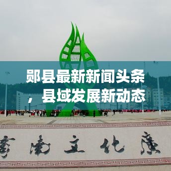 郧县最新新闻头条，县域发展新动态全掌握