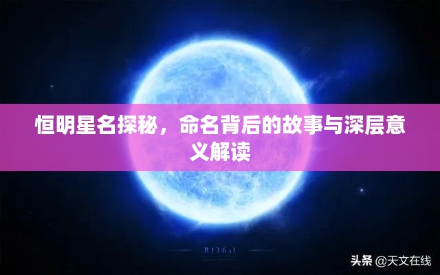 恒明星名探秘，命名背后的故事与深层意义解读