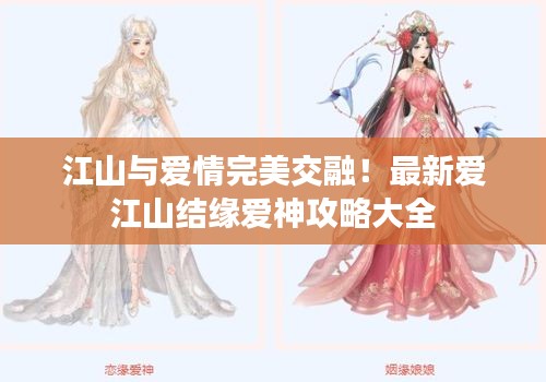 江山与爱情完美交融！最新爱江山结缘爱神攻略大全