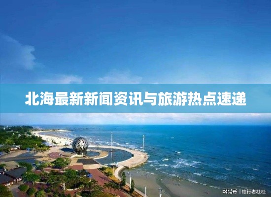 北海最新新闻资讯与旅游热点速递