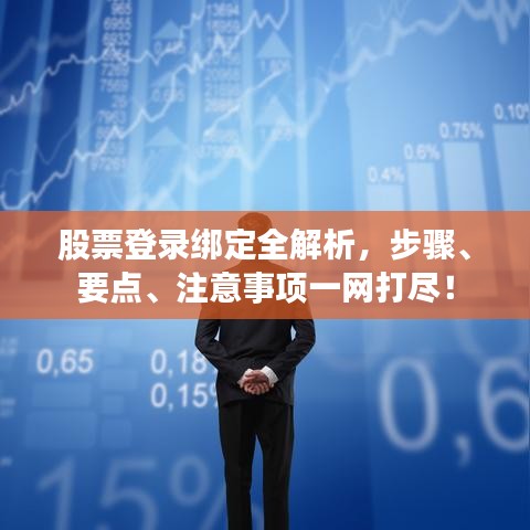 股票登录绑定全解析，步骤、要点、注意事项一网打尽！
