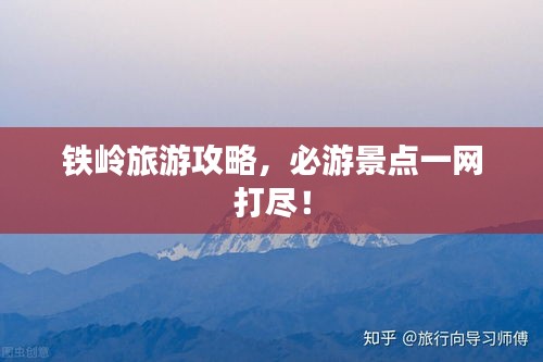 铁岭旅游攻略，必游景点一网打尽！