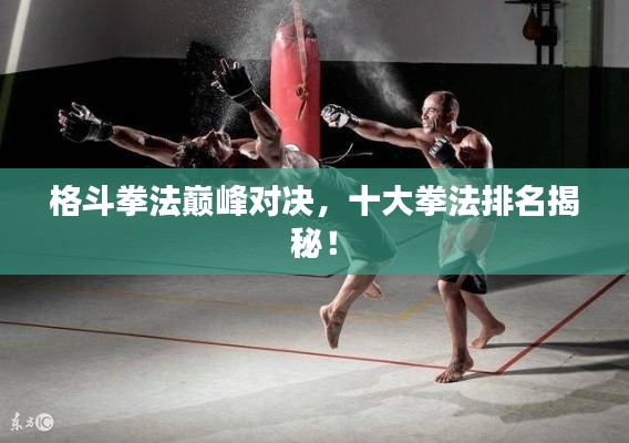 格斗拳法巅峰对决，十大拳法排名揭秘！