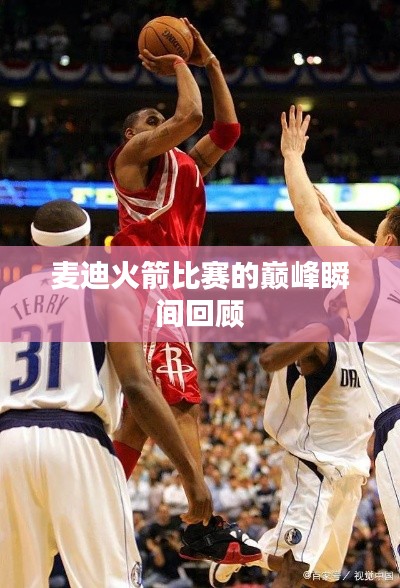 麦迪火箭比赛的巅峰瞬间回顾