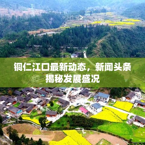 铜仁江口最新动态，新闻头条揭秘发展盛况