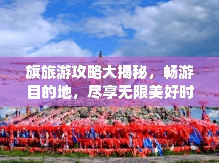 旗旅游攻略大揭秘，畅游目的地，尽享无限美好时光