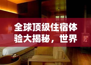 全球顶级住宿体验大揭秘，世界宾馆星级排名榜单！