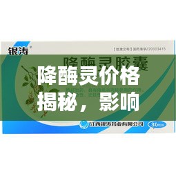 降酶灵价格揭秘，影响价格因素大解析