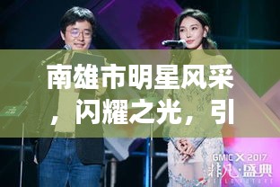 南雄市明星风采，闪耀之光，引领时代潮流