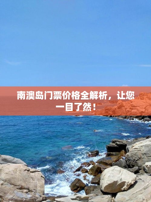 南澳岛门票价格全解析，让您一目了然！