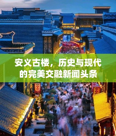 安义古楼，历史与现代的完美交融新闻头条