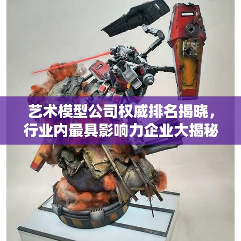 艺术模型公司权威排名揭晓，行业内最具影响力企业大揭秘