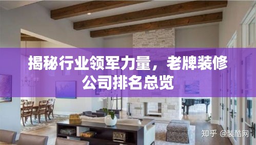 揭秘行业领军力量，老牌装修公司排名总览