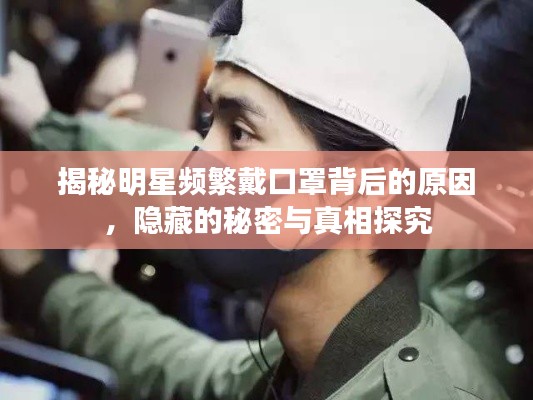 揭秘明星频繁戴口罩背后的原因，隐藏的秘密与真相探究